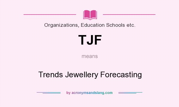 What does TJF mean? It stands for Trends Jewellery Forecasting