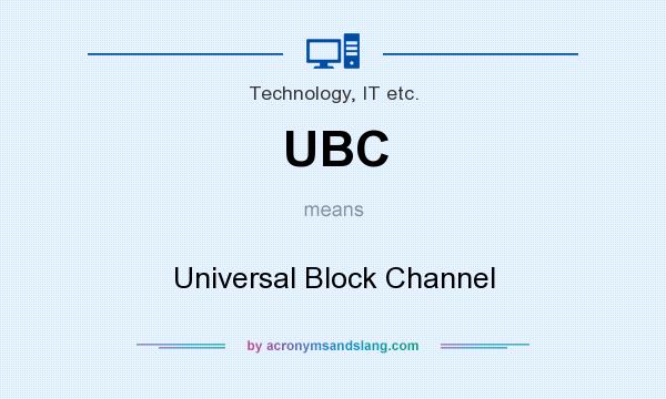 What does UBC mean? It stands for Universal Block Channel