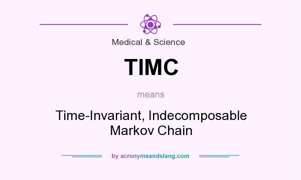 What does TIMC mean? It stands for Time-Invariant, Indecomposable Markov Chain
