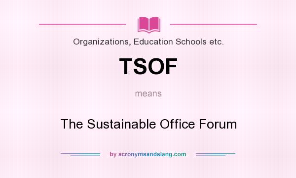 What does TSOF mean? It stands for The Sustainable Office Forum