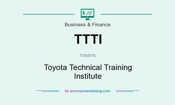 What does TTTI mean? It stands for Toyota Technical Training Institute