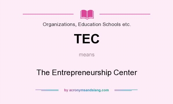 What does TEC mean? It stands for The Entrepreneurship Center