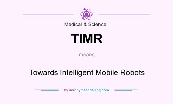 What does TIMR mean? It stands for Towards Intelligent Mobile Robots
