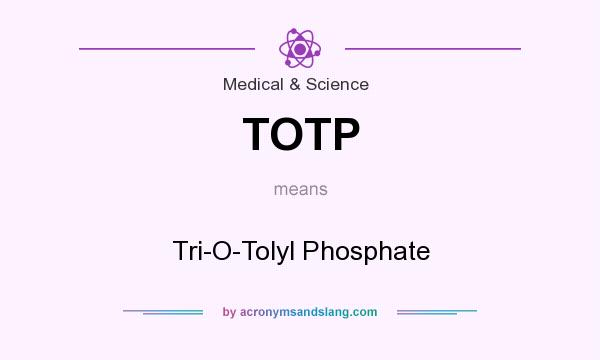 What does TOTP mean? It stands for Tri-O-Tolyl Phosphate