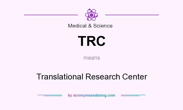 What does TRC mean? It stands for Translational Research Center