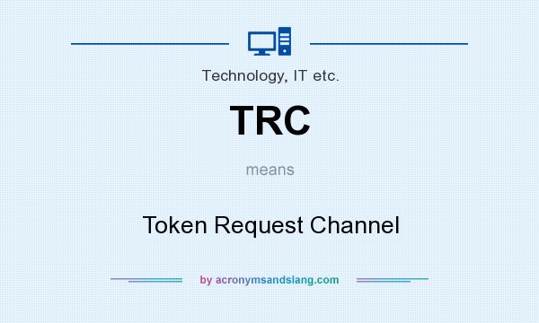 What does TRC mean? It stands for Token Request Channel