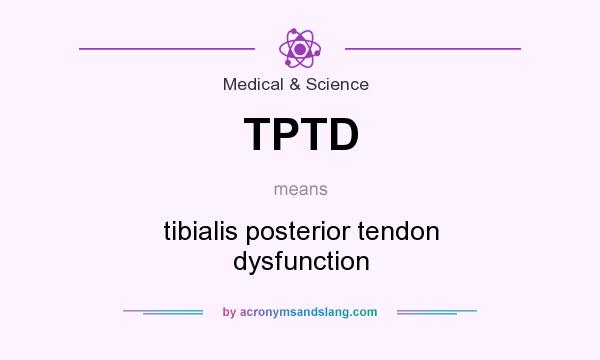 What does TPTD mean? It stands for tibialis posterior tendon dysfunction