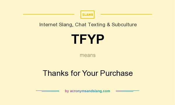 What does TFYP mean? It stands for Thanks for Your Purchase