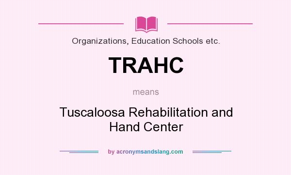 What does TRAHC mean? It stands for Tuscaloosa Rehabilitation and Hand Center
