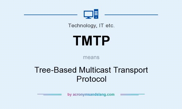 What does TMTP mean? It stands for Tree-Based Multicast Transport Protocol