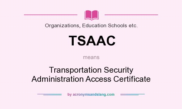 What does TSAAC mean? It stands for Transportation Security Administration Access Certificate