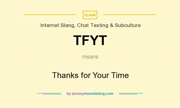What does TFYT mean? It stands for Thanks for Your Time