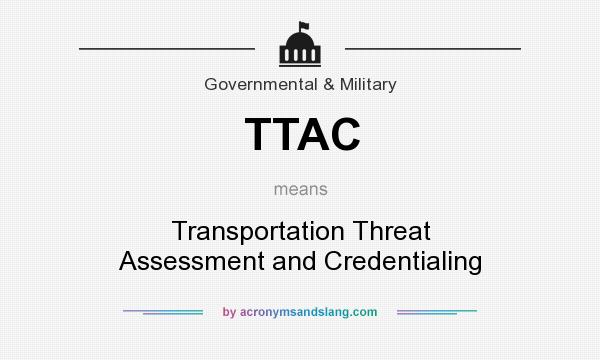 What does TTAC mean? It stands for Transportation Threat Assessment and Credentialing