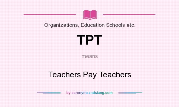 What does TPT mean? It stands for Teachers Pay Teachers