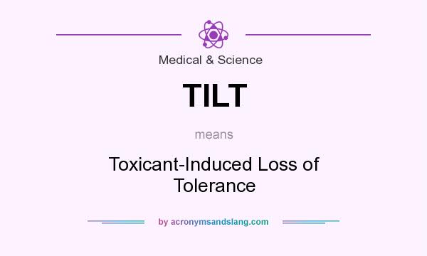 What does TILT mean? It stands for Toxicant-Induced Loss of Tolerance