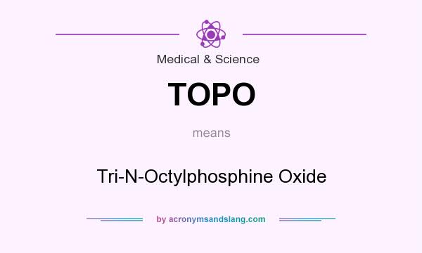 What does TOPO mean? It stands for Tri-N-Octylphosphine Oxide
