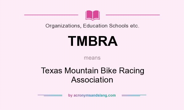 What does TMBRA mean? It stands for Texas Mountain Bike Racing Association