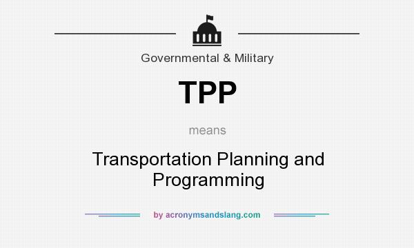 What does TPP mean? It stands for Transportation Planning and Programming