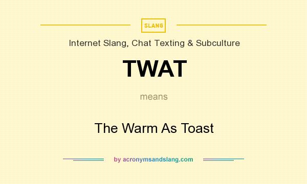 What does TWAT mean? It stands for The Warm As Toast