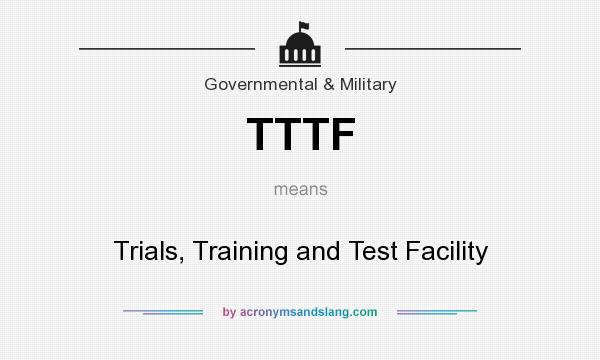 What does TTTF mean? It stands for Trials, Training and Test Facility