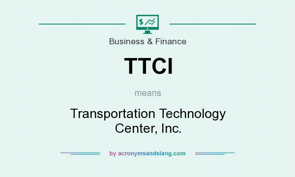 What does TTCI mean? It stands for Transportation Technology Center, Inc.
