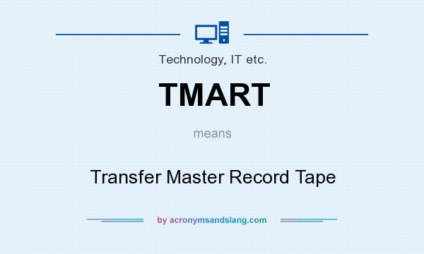 What does TMART mean? It stands for Transfer Master Record Tape