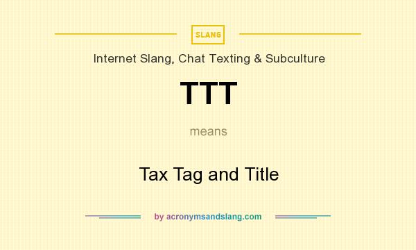 What does TTT mean? It stands for Tax Tag and Title