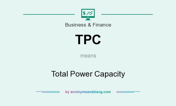 What does TPC mean? It stands for Total Power Capacity