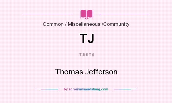 What does TJ mean? It stands for Thomas Jefferson