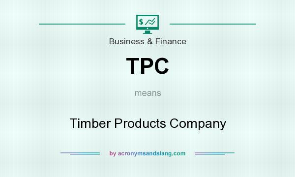 What does TPC mean? It stands for Timber Products Company