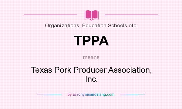 What does TPPA mean? It stands for Texas Pork Producer Association, Inc.