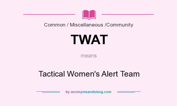 What does TWAT mean? It stands for Tactical Women`s Alert Team