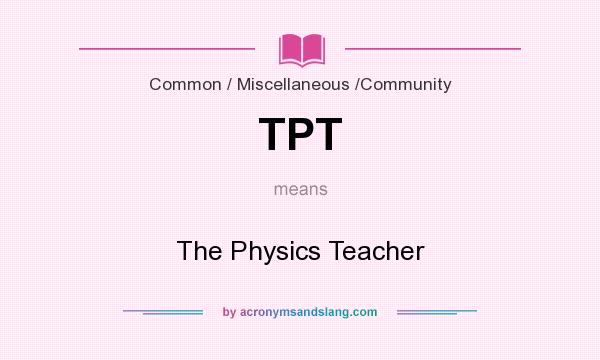 What does TPT mean? It stands for The Physics Teacher