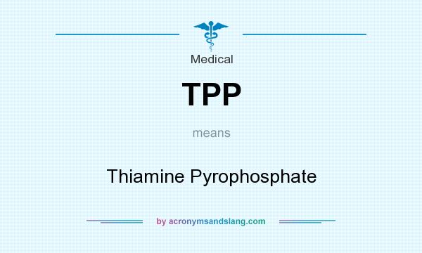 What does TPP mean? It stands for Thiamine Pyrophosphate