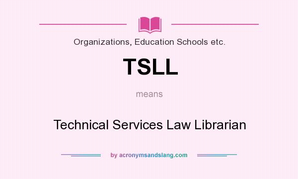 What does TSLL mean? It stands for Technical Services Law Librarian