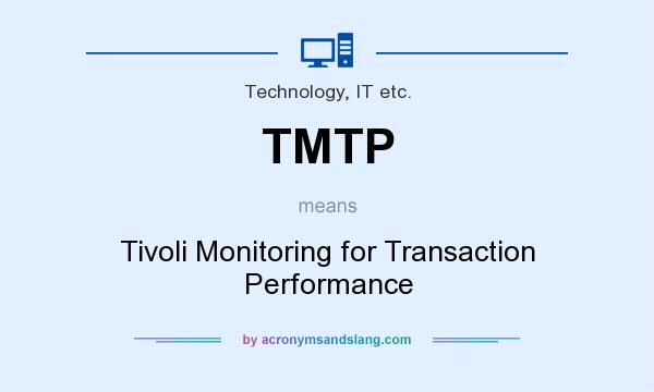 What does TMTP mean? It stands for Tivoli Monitoring for Transaction Performance