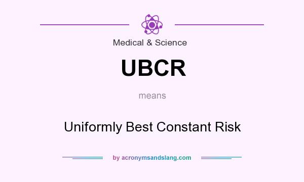 What does UBCR mean? It stands for Uniformly Best Constant Risk