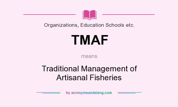 What does TMAF mean? It stands for Traditional Management of Artisanal Fisheries