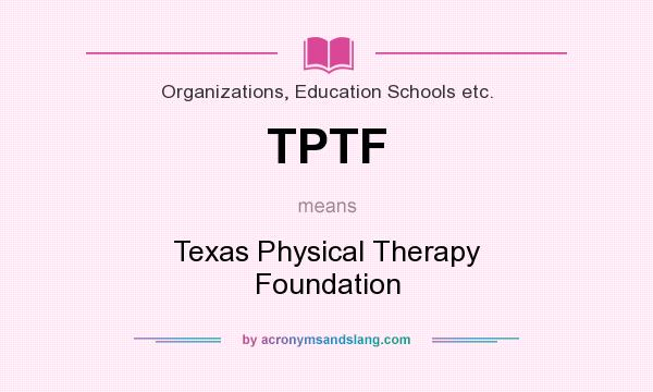 What does TPTF mean? It stands for Texas Physical Therapy Foundation