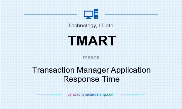 What does TMART mean? It stands for Transaction Manager Application Response Time