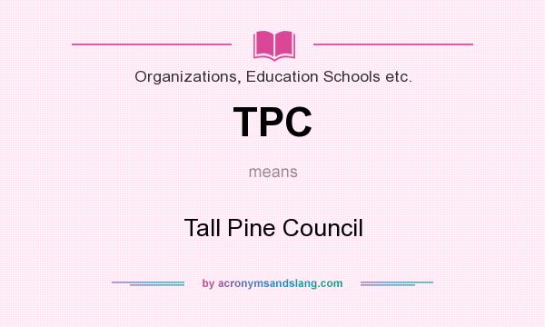 What does TPC mean? It stands for Tall Pine Council