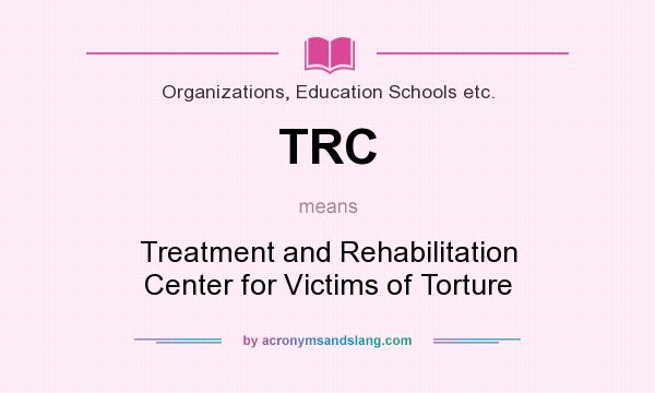 What does TRC mean? It stands for Treatment and Rehabilitation Center for Victims of Torture