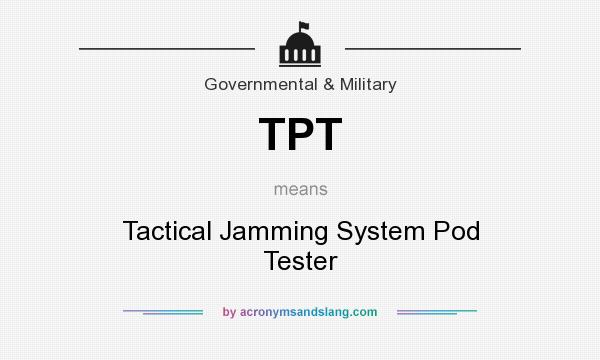 What does TPT mean? It stands for Tactical Jamming System Pod Tester