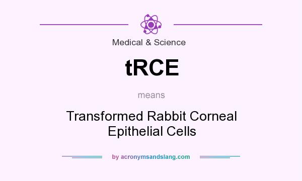 What does tRCE mean? It stands for Transformed Rabbit Corneal Epithelial Cells