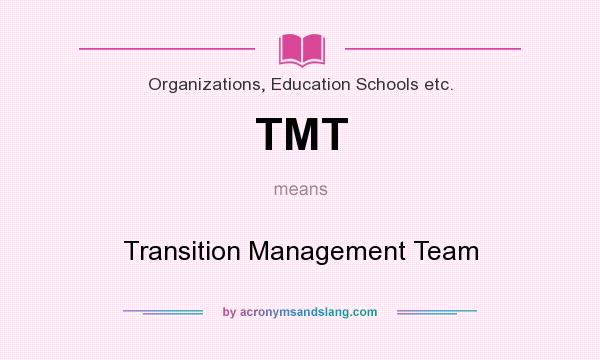 What does TMT mean? It stands for Transition Management Team