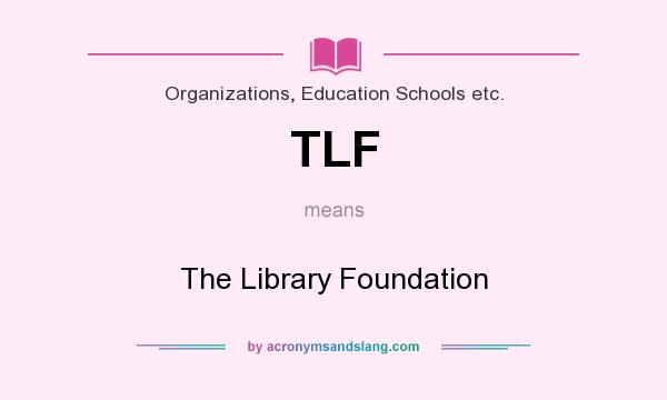 What does TLF mean? It stands for The Library Foundation