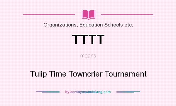 What does TTTT mean? It stands for Tulip Time Towncrier Tournament