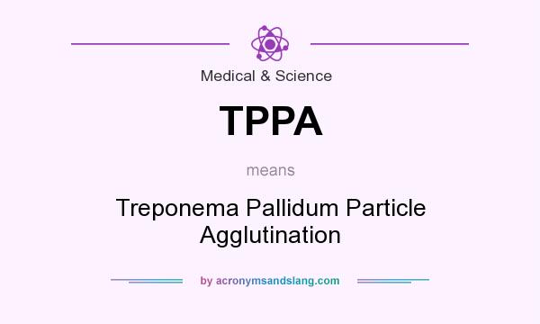 What does TPPA mean? It stands for Treponema Pallidum Particle Agglutination