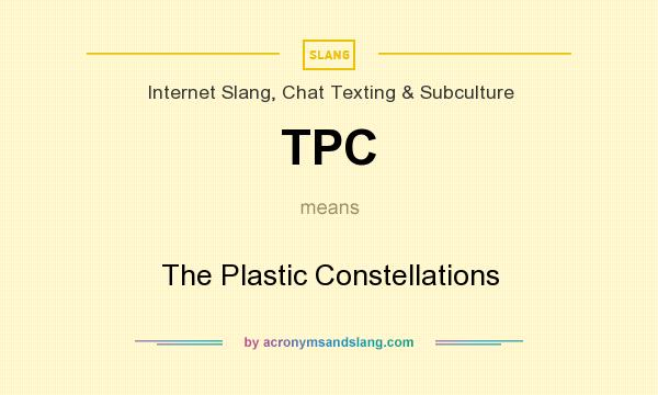 What does TPC mean? It stands for The Plastic Constellations