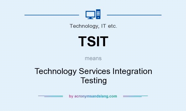 What does TSIT mean? It stands for Technology Services Integration Testing